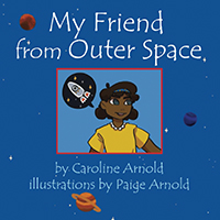 Cover of My Friend from Outer Space by Caroline Arnold illustrations by Paige Arnold